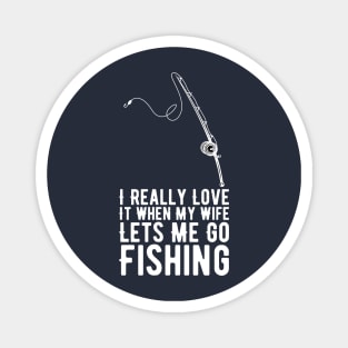 I Really Love It When My Wife Lets Me Go Fishing Magnet